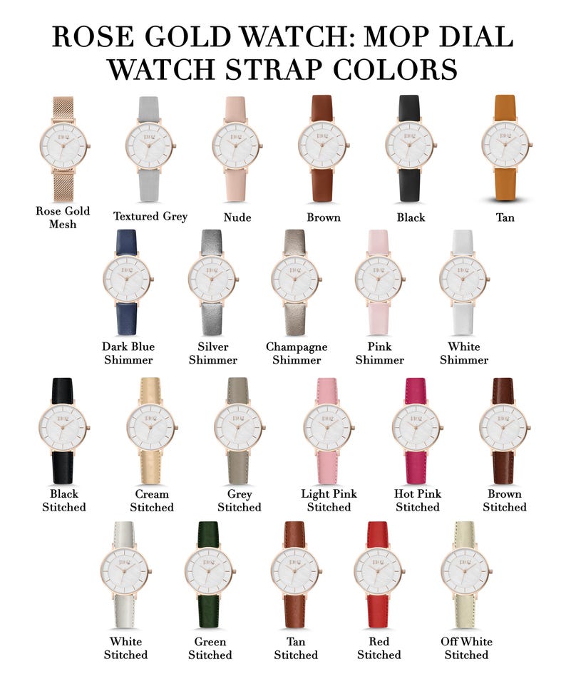 May include: A chart showing different watch strap colors and styles for a rose gold watch with a mother-of-pearl dial. The strap colors include black, brown, tan, nude, textured grey, rose gold mesh, dark blue shimmer, silver shimmer, champagne shimmer, pink shimmer, white shimmer, black stitched, cream stitched, grey stitched, light pink stitched, hot pink stitched, brown stitched, white stitched, green stitched, tan stitched, red stitched, and off white stitched.
