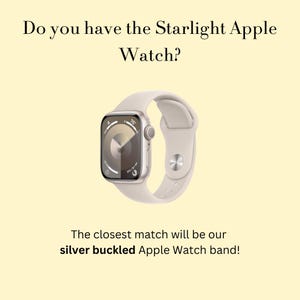 May include: An Apple Watch with a light beige strap and a silver buckle. The watch face displays the time. Text above reads, "Do you have the Starlight Apple Watch?" Below, text says, "The closest match will be our silver buckled Apple Watch band!"