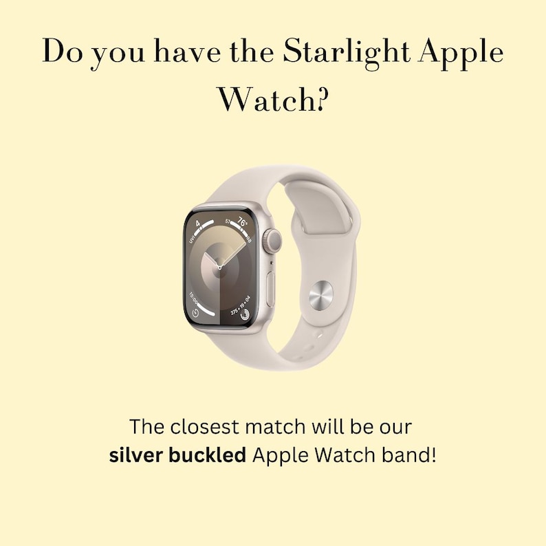 May include: An Apple Watch with a light beige strap and a silver buckle. The watch face displays the time. Text above reads, "Do you have the Starlight Apple Watch?" Below, text says, "The closest match will be our silver buckled Apple Watch band!"