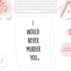 Printable Valentines Day Card, I Would Never Murder You, Funny Card, Anniversary Card, Love Card, Valentines Gift, Card For Him, Adult Card