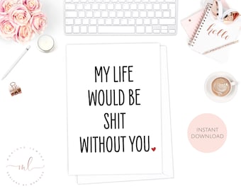 Printable Valentine's Day Card, My Life Would Be Sh*t Without You, Funny Valentine's Card, Rude Valentine's Card, Anniversary Card, For Him