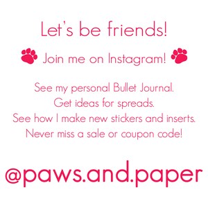 Puede incluir: Texto rosa sobre un fondo blanco con huellas de patas a cada lado del texto. El texto dice "Let's be friends! Join me on Instagram! See my personal Bullet Journal. Get ideas for spreads. See how I make new stickers and inserts. Never miss a sale or coupon code! @paws.and.paper"