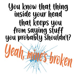 Può includere: Un'immagine divertente con un design a vetro rotto e il testo "Sai quella cosa nella tua testa che ti impedisce di dire cose che probabilmente non dovresti dire? Sì, la mia è rotta."