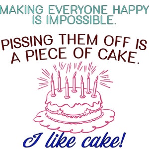 Making Everyone Happy Is Impossible.  Pissing Them Off Is A Piece Of Cake.  I Like Cake SVG
