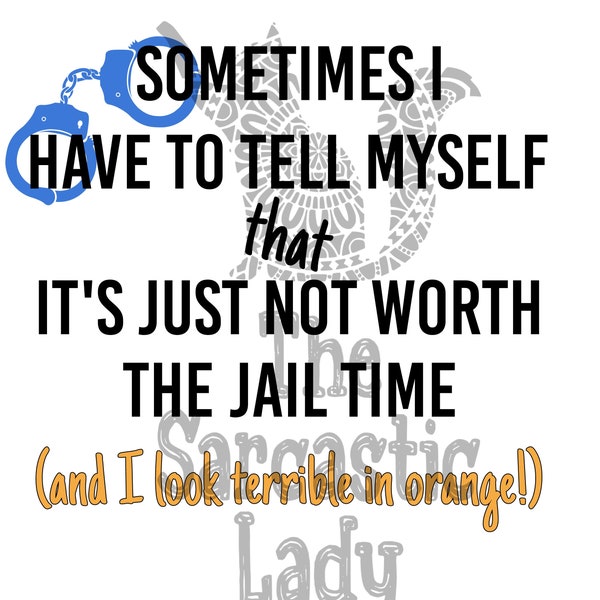 Sometimes I Have To Tell My Self That's It's Just Not Worth the Jail Time SVG