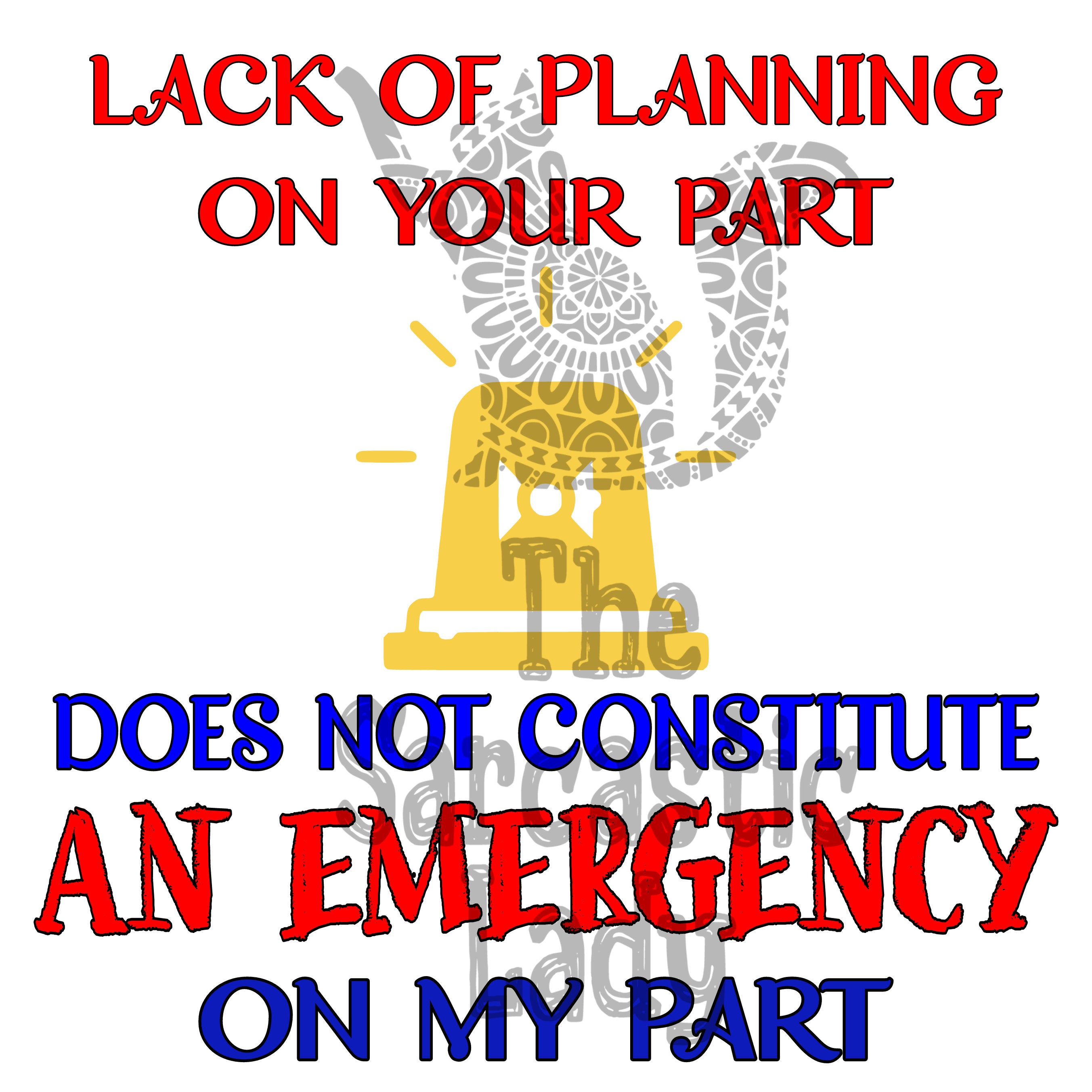 Lack Of Planning On Your Part Does Not Constitute A Lack of Planning on Your Part Does Not Constitute an - Etsy