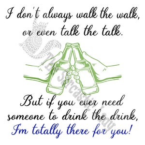 Walk the Walk, Talk the Talk, Drink the Drink I&#39;m There SVG