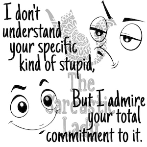 Può includere: Illustrazione in bianco e nero di due volti di cartoni animati con il testo "Non capisco il tuo tipo specifico di stupidità, ma ammiro il tuo totale impegno per essa."