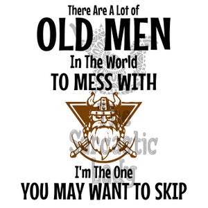 Może przedstawiać: Humorystyczny projekt graficzny z brązową ilustracją wikinga i tekstem "There Are A Lot of Old Men In The World To Mess With I'm The One You May Want To Skip".