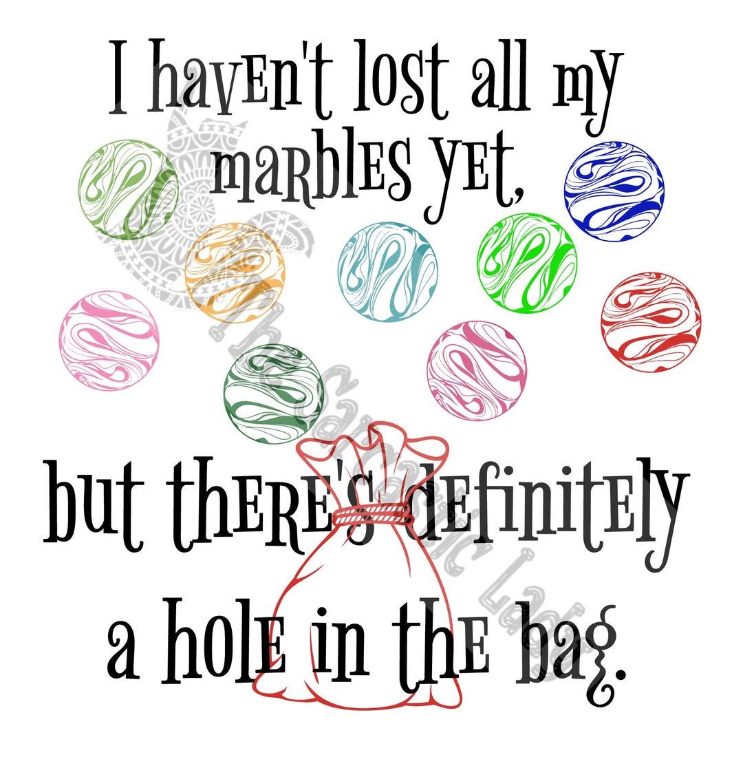 I Have Not Lost All My Marbles but There is Definitely A Hole in the Bag SVG Etsy