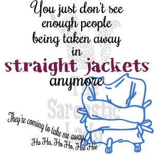 May include: A white background with purple text that reads "You just don't see enough people being taken away in straight jackets anymore." Below the text is a blue cartoon illustration of a person in a straight jacket with the text "They're coming to take me away Ha Ha, Ho Ho, Hee Hee" in black.