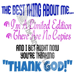 以下が含まれることがあります： 白い背景に、青、ピンク、黒のテキストで「THE BEST THING ABOUT ME... I'm A Limited Edition There Are No Copies AND I BET RIGHT NOW YOU'RE THINKING "THANK GOD!"と書かれています。
