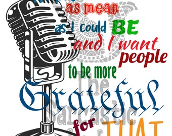 I'm Not As Mean As I Could Be And I Want People To Be Grateful About That SVG