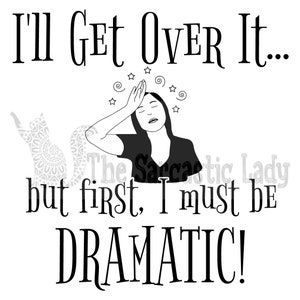 I&#39;ll Get Over It, But First I Must Be Dramatic SVG