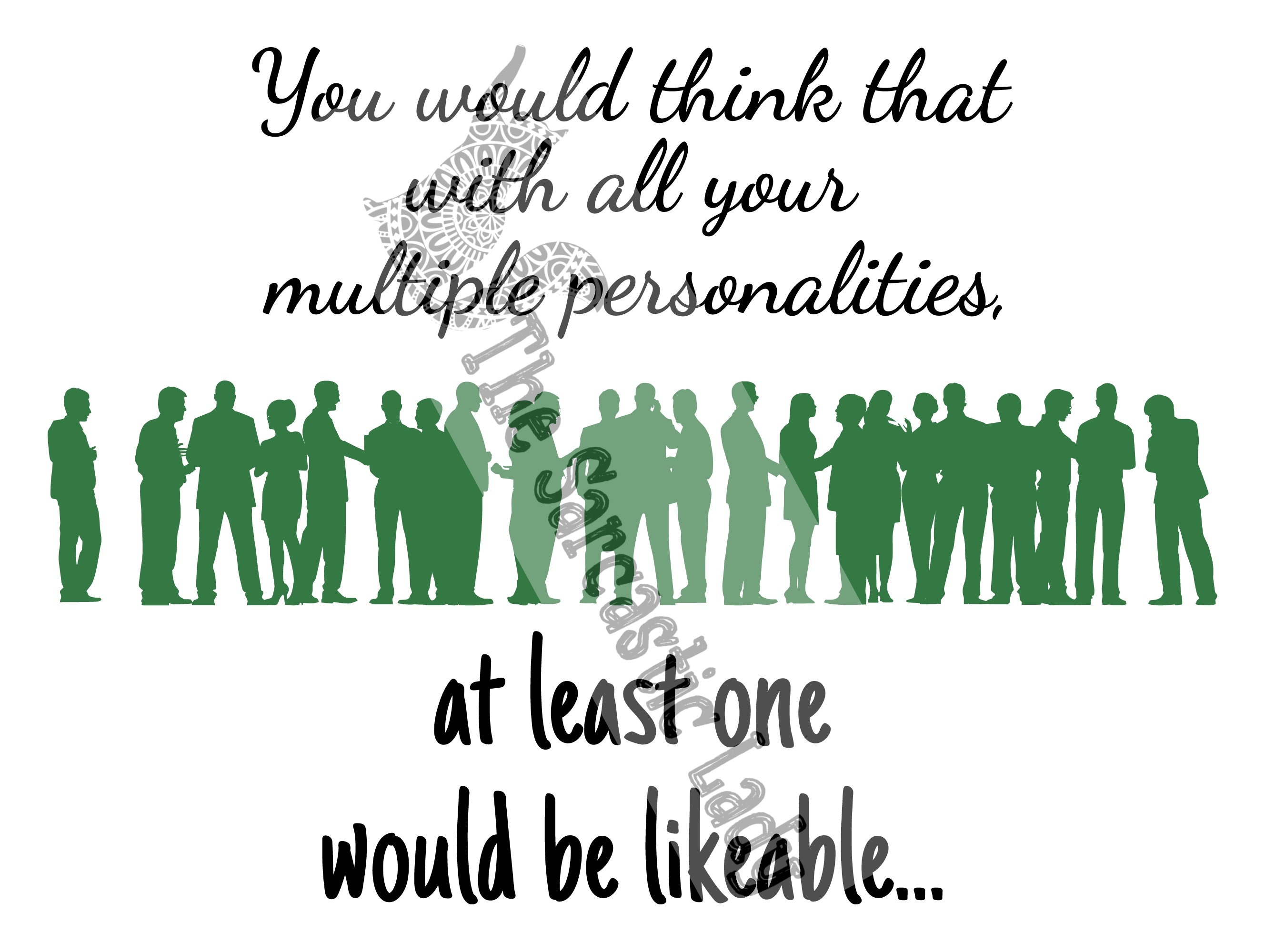 You Would Think That With All Your Multiple Personalities at Least One ...