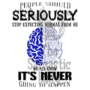 May include: A graphic design with a blue brain and circuit board design. The text reads "People should seriously stop expecting normal from me. We all know it's never going to happen."