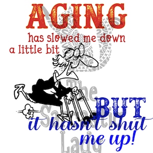 Aging May Have Slowed Me Down A Little Bit But It Hasn't Shut Me Up SVG
