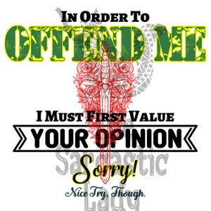 In Order To Offend Me I Must First Value Your Opinion SVG