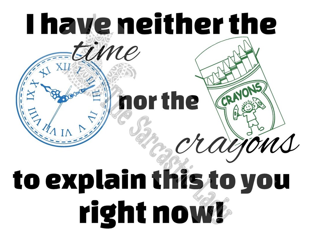 I Have Neither the Time nor the Crayons to Explain This to You Right ...