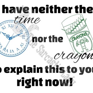 I Have Neither the Time Nor The Crayons to Explain This to You Right Now SVG