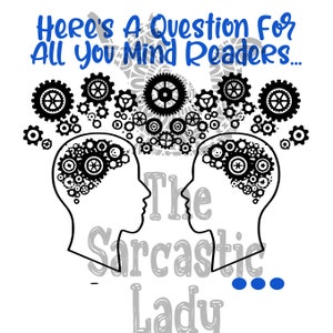 May include: A black and white illustration of two heads with gears inside, representing minds. The text "Here's a question for all you mind readers..." is above the heads. Below the heads is the text "The Sarcastic Lady..."