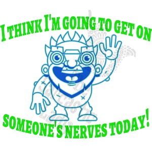 I Think I&#39;m Going To Get On Someone&#39;s Nerves Today SVG