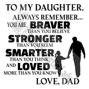 May include: Black and white illustration of a father and daughter holding hands. The text reads "To my daughter, always remember... you are braver than you believe, stronger than you seem, smarter than you think, and loved more than you know. Love, Dad."