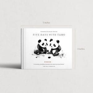 May include: A children's book titled "FIVE DAYS WITH TAMO" featuring illustrations of two pandas. The book is 5 inches wide and 4 inches tall. The cover includes text and a quote from "THE DAILY BOOKLIFE".