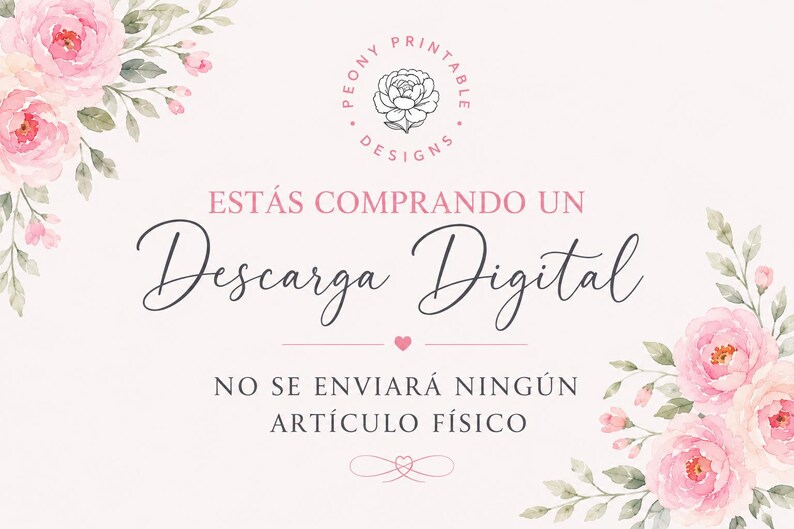 May include: A digital download announcement with a soft pink background and watercolor floral accents. The text reads "EST&Aacute;S COMPRANDO UN Descarga Digital" and "NO SE ENVIAR&Aacute; NING&Uacute;N ART&Iacute;CULO F&Iacute;SICO". The Peony Printable Designs logo is at the top.