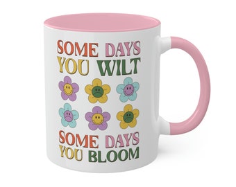 Some Days You Wilt Some Days You Bloom Bunte Tassen, 11oz