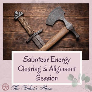 May include: A sword and axe are displayed on a wooden surface. The sword has a silver blade and a wrapped handle. The axe has a wooden handle and a metal head. Text reads "Saboteur Energy Clearing & Alignment Session."