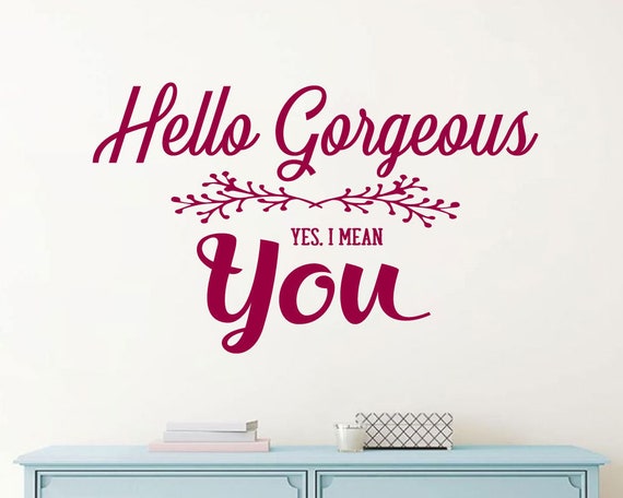 hello gorgeous yes i mean you vinyl wall art decal | etsy