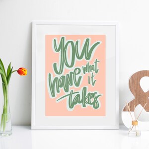5x7, Digital Print, You Have What it Takes, Inspiring Print, Hand Lettered Art, 5x7 Print