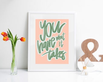 5x7, Digital Print, You Have What it Takes, Inspiring Print, Hand Lettered Art, 5x7 Print