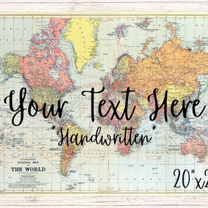 May include: A vintage world map print with a blue, green, yellow, and orange color scheme. The map has the text "Your Text Here Handwritten" and "20"x"28" printed on it.