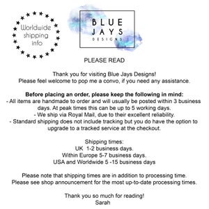May include: A text-based image with the title "Blue Jays Designs" and the text "Please Read". The text explains that all items are handmade to order and provides shipping times for the United Kingdom, Europe, and the United States.