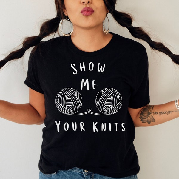 Knitting TShirt, Show Me Your Knits , Knit Gift, Knitting Gift, Knitter Gift, Love To Knit, Love Knitting, Knit Lover, Gift for Her, Grandma