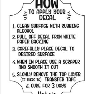 May include: A white instructional guide with black text on how to apply a decal. The guide includes numbered steps: clean surface, pull off backing, place decal, smooth it out, remove transfer tape, and cure for 3 days. The guide ends with "thank you."