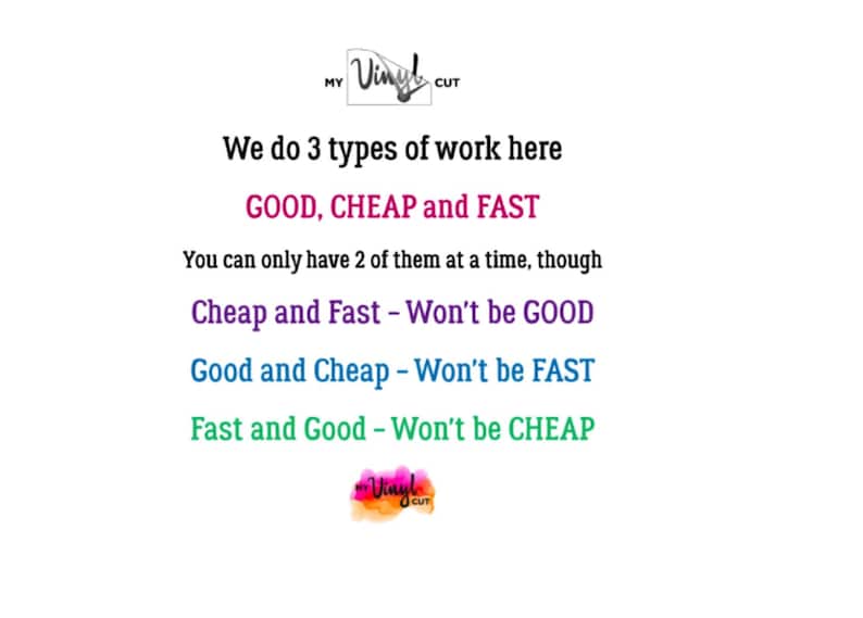 May include: White background with text: "MY Vinyl Cut" logo. The text reads "We do 3 types of work here: GOOD, CHEAP and FAST. You can only have 2 of them at a time, though." The text also states the combinations and their trade-offs.