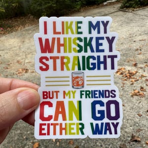Sticker 1K LBGTQ I Like My Whiskey Straight My Friends Can Go Either Way PRINTED White Clear Cast Glitter Vinyl Sticker CLEARANCE Waterproof