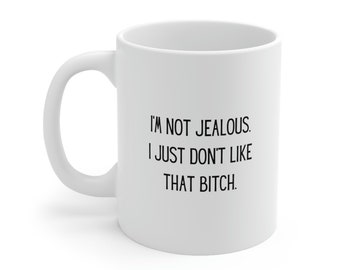 I'm not jealous I just don't like that bitch mug | Funny mugs | Gift for bestie, sister, mom, girlfriend | Ceramic Mug 11oz