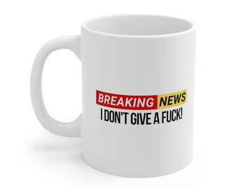Breaking News I don't give a fuck mug | Funny mugs | Gift for bestie, sister, mom, dad | Ceramic Mug 11oz