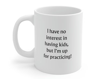 I have no interest in having kids, but I'm up for practicing mug | Funny mugs | Gift for bestie, boyfriend, girlfriend | Ceramic Mug 11oz