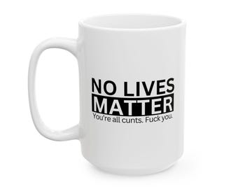 Bold Brews No Lives Matter, You're All Cunts. Fuck You Coffee Mug for Fearlessly Honest Mornings | White Ceramic Mug, 11oz & 15oz