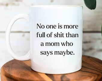 No one is more full of shit than a mom who says maybe mug | Funny mugs | Gifts for mom | Ceramic Mug 11oz
