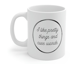 I like pretty things and cuss words mug | Funny mugs | Gifts for family, bestie, birthdays, fun | Ceramic Mug 11oz