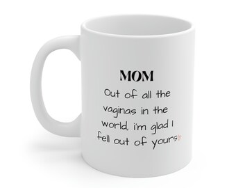 Mom out of all the vaginas in the world, I'm glad I fell out of yours mug | Funny mugs | Gifts for mom | Ceramic Mug 11oz