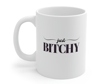 Just Bitchy mug | Funny mugs | Gift for bestie, sister, mom, girlfriend | Ceramic Mug 11oz