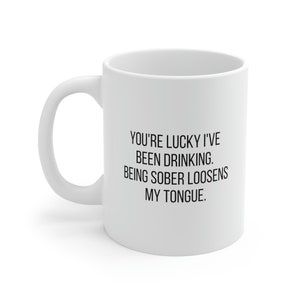 You're lucky I've been drinking, being sober loosens my tongue mug | Funny mugs | Gift for friends, family, birthday | Ceramic Mug 11oz
