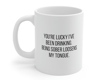 You're lucky I've been drinking, being sober loosens my tongue mug | Funny mugs | Gift for friends, family, birthday | Ceramic Mug 11oz